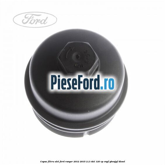 Capac filtru ulei Ford Ranger 2012-2015 2.2 TDCi 120 cp ENPF, GBVAJPF diesel