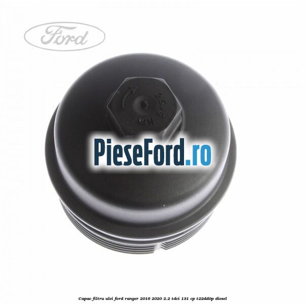 Capac filtru ulei Ford Ranger 2016-2020 2.2 TDCi 131 cp T22DD0P diesel