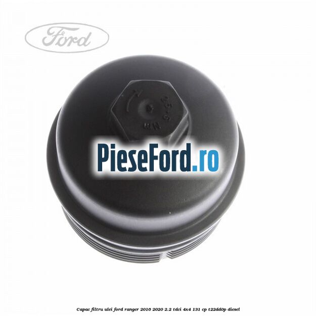 Capac filtru ulei Ford Ranger 2016-2020 2.2 TDCi 4x4 131 cp Capac filtru ulei Ford Ranger 2016-2020 2.2 TDCi 4x4 131 cp T22DD0P diesel