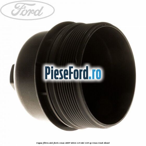 Capac filtru ulei Ford S-Max 2007-2014 1.6 TDCi 115 cp T1WA, T1WB diesel