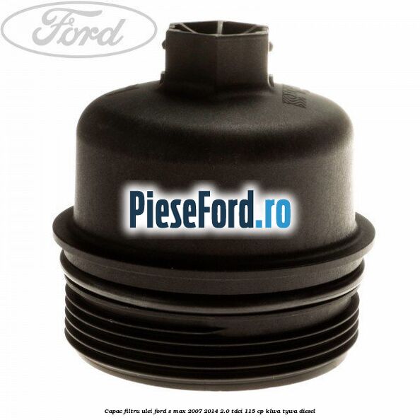 Capac filtru ulei Ford S-Max 2007-2014 2.0 TDCi 115 cp