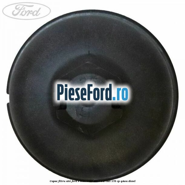 Capac filtru ulei Ford S-Max 2007-2014 2.2 TDCi 175 cp Q4WA diesel