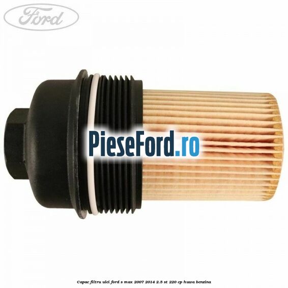 Capac filtru ulei Ford S-Max 2007-2014 2.5 ST 220 cp Capac filtru ulei Ford S-Max 2007-2014 2.5 ST 220 cp HUWA benzina