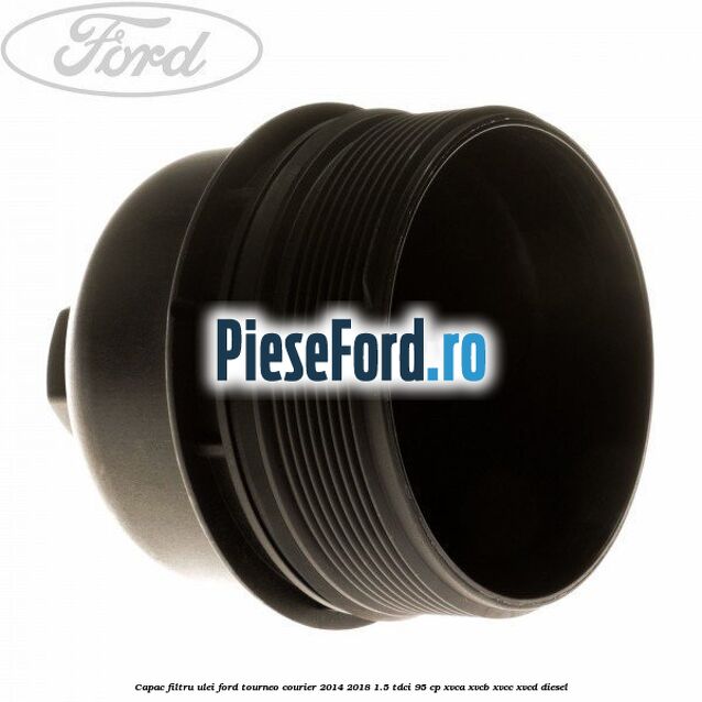 Capac filtru ulei Ford Tourneo Courier 2014-2018 1.5 TDCi 95 cp XVCA, XVCB, XVCC, XVCD diesel