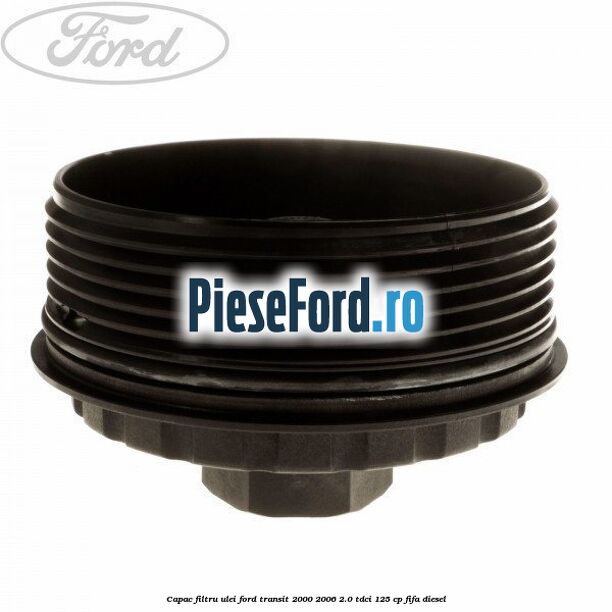 Capac filtru ulei Ford Transit 2000-2006 2.0 TDCi 125 cp FIFA diesel
