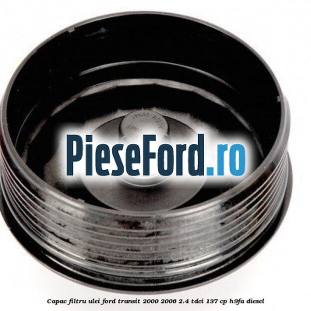 Capac filtru ulei Ford Transit 2000-2006 2.4 TDCi 137 cp H9FA diesel