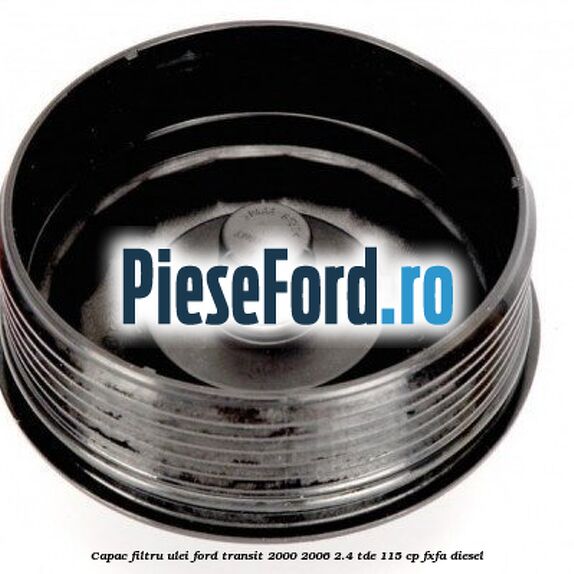 Capac filtru ulei Ford Transit 2000-2006 2.4 TDE 115 cp FXFA diesel