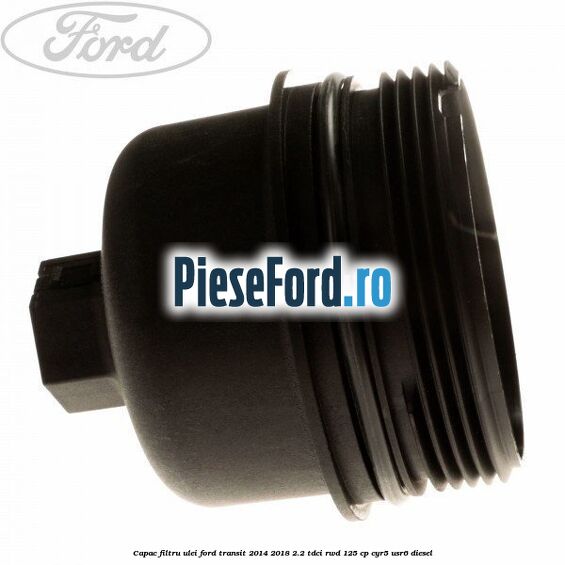 Capac filtru ulei Ford Transit 2014-2018 2.2 TDCi RWD 125 cp CYR5, USR6 diesel