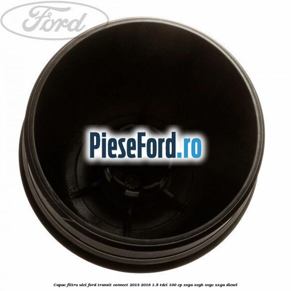 Capac filtru ulei Ford Transit Connect 2013-2018 1.5 TDCi 100 cp XVGA, XVGB, XVGC, XXGA diesel