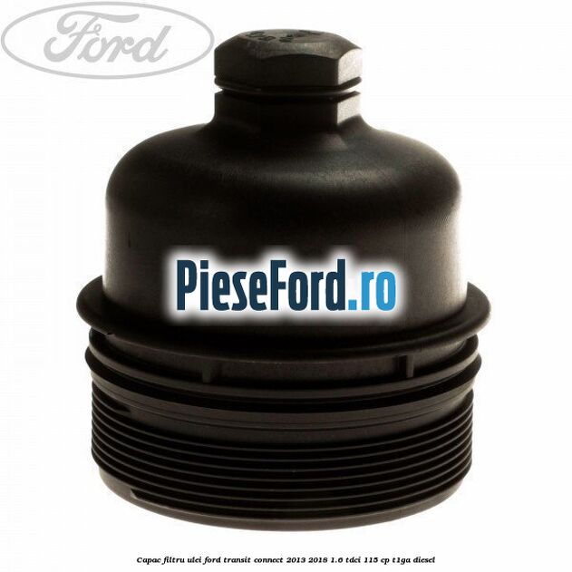 Capac filtru ulei Ford Transit Connect 2013-2018 1.6 TDCi 115 cp