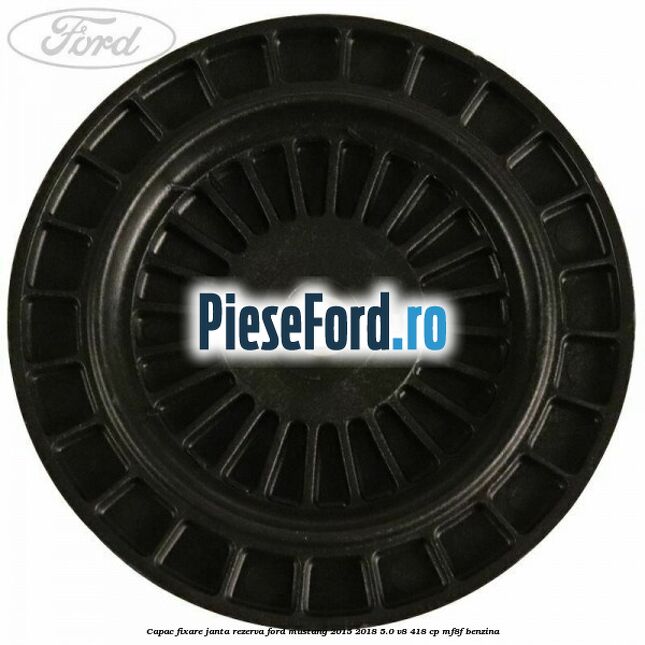 Capac fixare janta rezerva Ford Mustang 2015-2018 5.0 V8 418 cp MF8F benzina