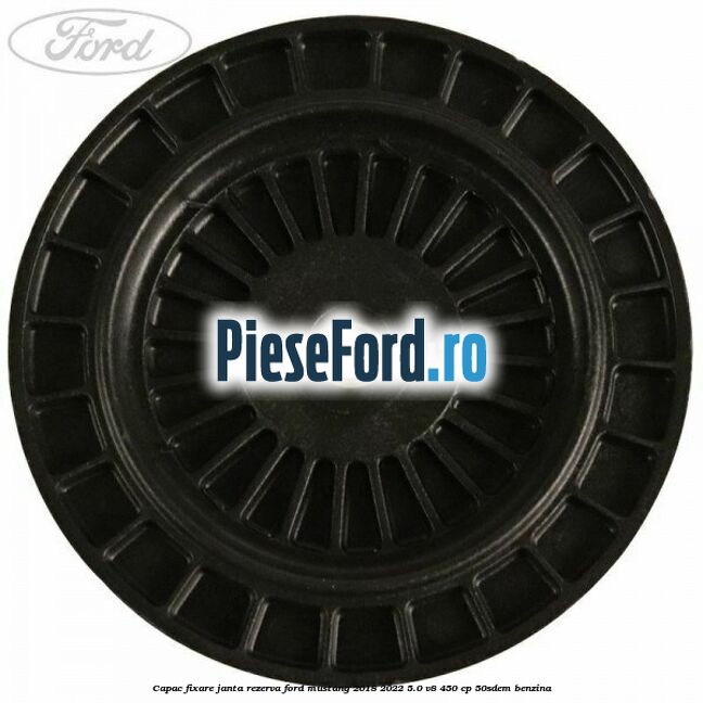 Capac fixare janta rezerva Ford Mustang 2018-2022 5.0 V8 450 cp 50SDEM benzina