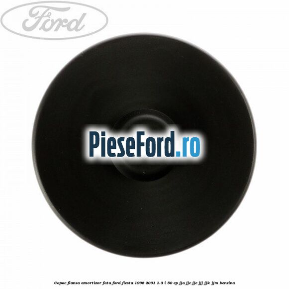 Capac flansa amortizor fata Ford Fiesta 1996-2001 1.3 i 50 cp JJA, JJC, JJE, JJJ, JJK, JJM benzina
