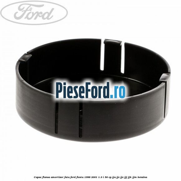 Capac flansa amortizor fata Ford Fiesta 1996-2001 1.3 i 50 cp JJA, JJC, JJE, JJJ, JJK, JJM benzina