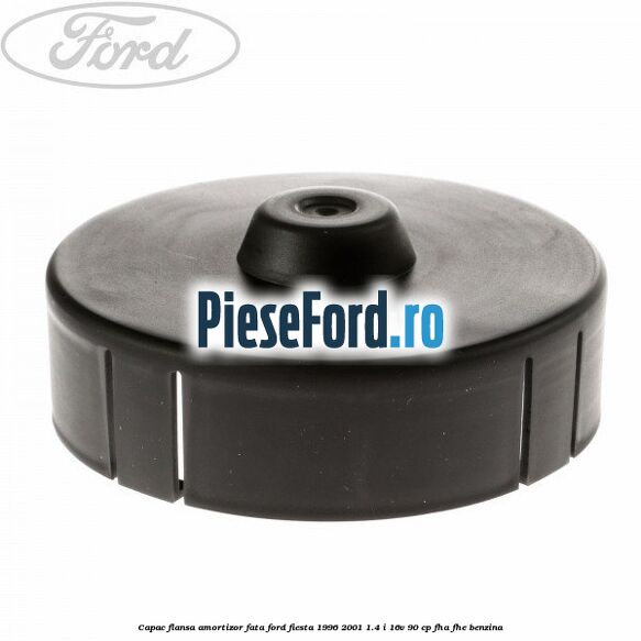 Capac flansa amortizor fata Ford Fiesta 1996-2001 1.4 i 16V 90 cp Capac flansa amortizor fata Ford Fiesta 1996-2001 1.4 i 16V 90 cp FHA, FHE benzina
