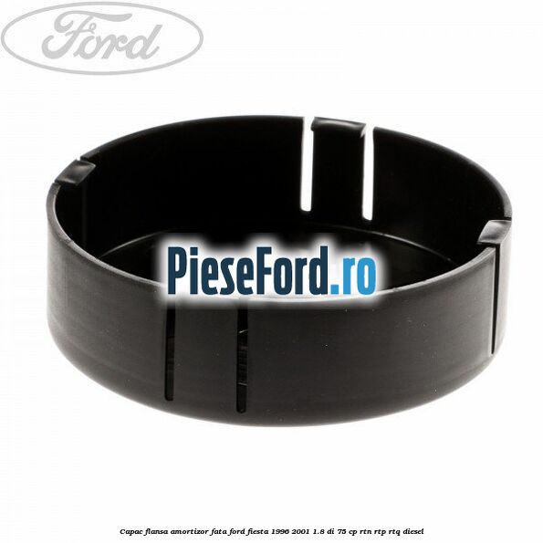 Capac flansa amortizor fata Ford Fiesta 1996-2001 1.8 DI 75 cp Capac flansa amortizor fata Ford Fiesta 1996-2001 1.8 DI 75 cp RTN, RTP, RTQ diesel
