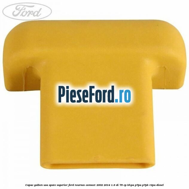 Capac galben usa spate superior Ford Tourneo Connect 2002-2014 1.8 Di 75 cp BHPA, P7PA, P7PB, R2PA diesel