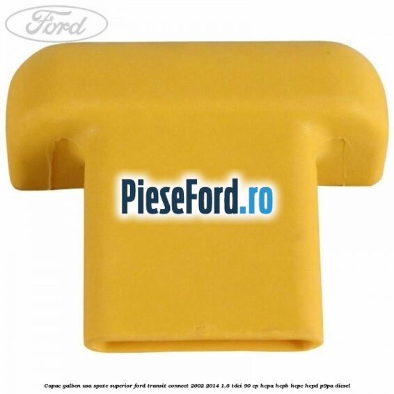 Capac galben usa spate superior Ford Transit Connect 2002-2014 1.8 TDCi 90 cp Capac galben usa spate superior Ford Transit Connect 2002-2014 1.8 TDCi 90 cp HCPA, HCPB, HCPC, HCPD, P9PA diesel