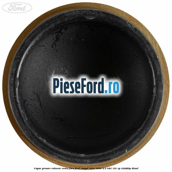 Capac gresare rulment roata fata Ford Ranger 2016-2020 2.2 TDCi 131 cp T22DD0P diesel