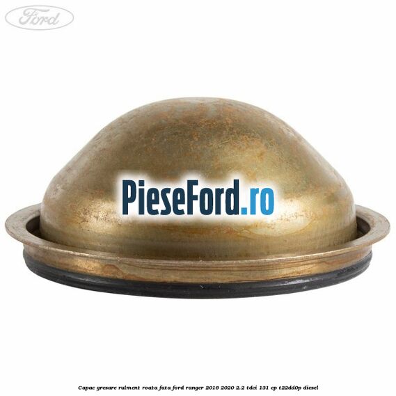 Capac gresare rulment roata fata Ford Ranger 2016-2020 2.2 TDCi 131 cp T22DD0P diesel