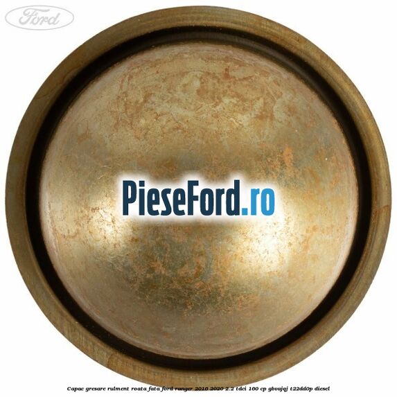 Capac gresare rulment roata fata Ford Ranger 2016-2020 2.2 TDCi 160 cp Capac gresare rulment roata fata Ford Ranger 2016-2020 2.2 TDCi 160 cp GBVAJQJ, T22DD0P diesel