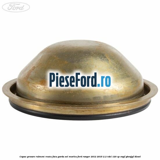 Capac gresare rulment roata fata garda sol marita Ford Ranger 2012-2015 2.2 TDCi 120 cp ENPF, GBVAJPF diesel