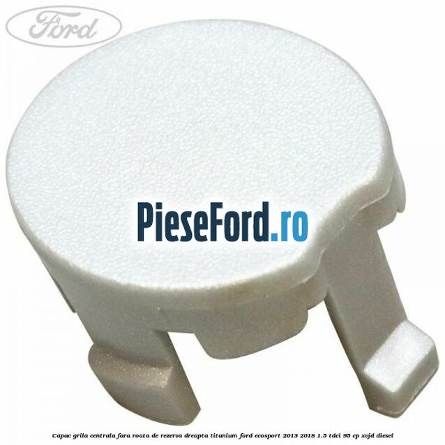 Capac grila centrala fara roata de rezerva dreapta Titanium Ford EcoSport 2013-2018 1.5 TDCi 95 cp XVJD diesel