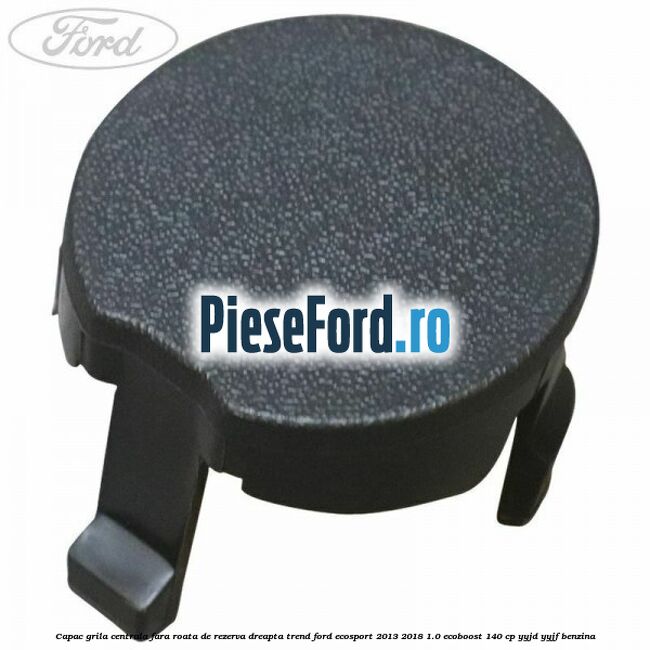 Capac grila centrala fara roata de rezerva dreapta Trend Ford EcoSport 2013-2018 1.0 EcoBoost 140 cp YYJD, YYJF benzina