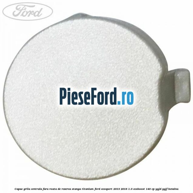 Capac grila centrala fara roata de rezerva stanga Titanium Ford EcoSport 2013-2018 1.0 EcoBoost 140 cp YYJD, YYJF benzina