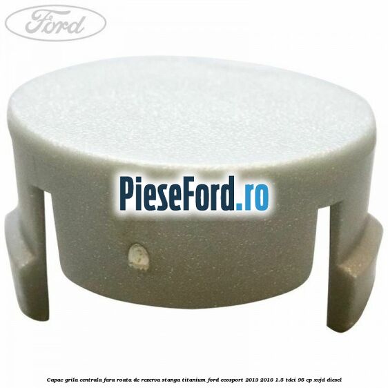 Capac grila centrala fara roata de rezerva stanga Titanium Ford EcoSport 2013-2018 1.5 TDCi 95 cp Capac grila centrala fara roata de rezerva stanga Titanium Ford EcoSport 2013-2018 1.5 TDCi 95 cp XVJD diesel