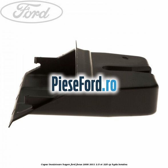 Capac incuietoare hayon Ford Focus 2008-2011 2.5 ST 225 cp HYDA benzina