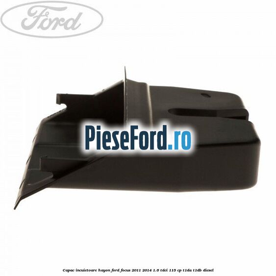 Capac incuietoare hayon Ford Focus 2011-2014 1.6 TDCi 115 cp T1DA, T1DB diesel