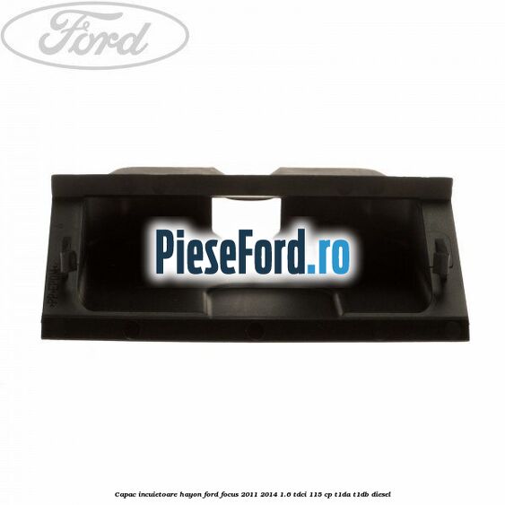 Capac incuietoare hayon Ford Focus 2011-2014 1.6 TDCi 115 cp T1DA, T1DB diesel