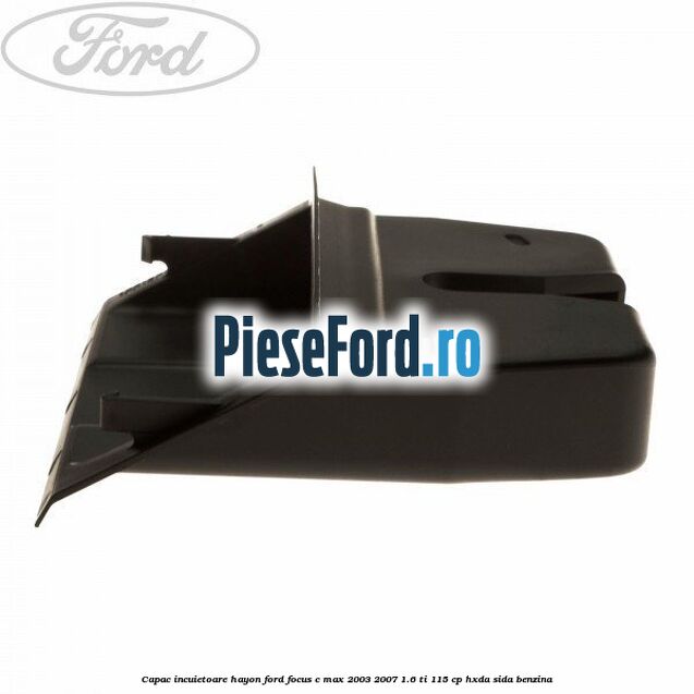 Capac incuietoare hayon Ford Focus C-Max 2003-2007 1.6 Ti 115 cp Capac incuietoare hayon Ford Focus C-Max 2003-2007 1.6 Ti 115 cp HXDA, SIDA benzina