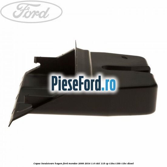 Capac incuietoare hayon Ford Mondeo 2008-2014 1.6 TDCi 115 cp T1BA, T1BB, T1BC diesel
