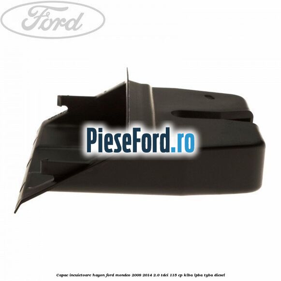 Capac incuietoare hayon Ford Mondeo 2008-2014 2.0 TDCi 115 cp Capac incuietoare hayon Ford Mondeo 2008-2014 2.0 TDCi 115 cp KLBA, LPBA, TYBA diesel
