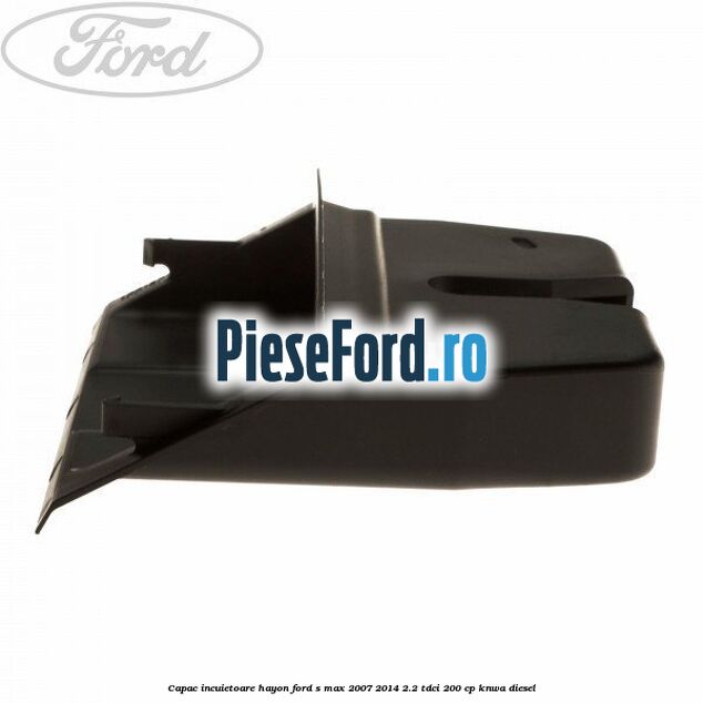 Capac incuietoare hayon Ford S-Max 2007-2014 2.2 TDCi 200 cp KNWA diesel