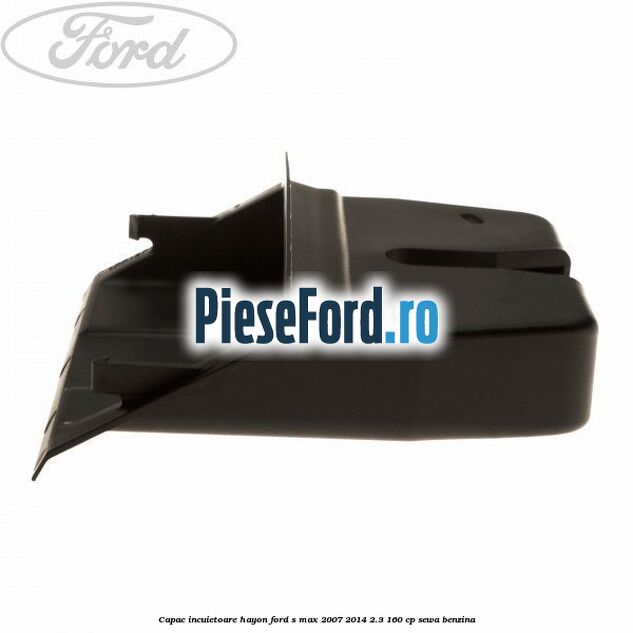 Capac incuietoare hayon Ford S-Max 2007-2014 2.3 160 cp Capac incuietoare hayon Ford S-Max 2007-2014 2.3 160 cp SEWA benzina