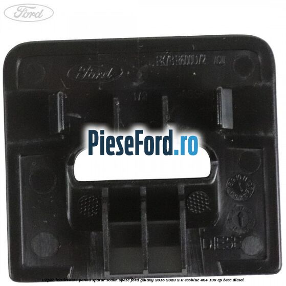 Capac incuietoare panou spatar scaun spate Ford Galaxy 2015-2023 2.0 EcoBlue 4x4 190 cp Capac incuietoare panou spatar scaun spate Ford Galaxy 2015-2023 2.0 EcoBlue 4x4 190 cp BCCC diesel