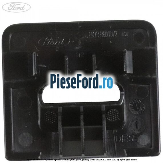 Capac incuietoare panou spatar scaun spate Ford Galaxy 2015-2023 2.0 TDCi 120 cp Capac incuietoare panou spatar scaun spate Ford Galaxy 2015-2023 2.0 TDCi 120 cp UFCA, UFCB diesel