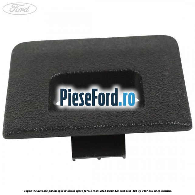 Capac incuietoare panou spatar scaun spate Ford S-Max 2015-2023 1.5 EcoBoost 165 cp Capac incuietoare panou spatar scaun spate Ford S-Max 2015-2023 1.5 EcoBoost 165 cp C15HDTX, UNCP benzina