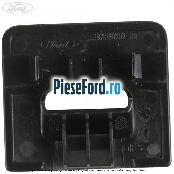 Capac incuietoare panou spatar scaun spate Ford S-Max 2015-2023 2.0 EcoBlue 190 cp Capac incuietoare panou spatar scaun spate Ford S-Max 2015-2023 2.0 EcoBlue 190 cp BCCC diesel