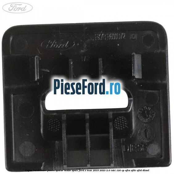 Capac incuietoare panou spatar scaun spate Ford S-Max 2015-2023 2.0 TDCi 120 cp UFCA, UFCB, UFCD diesel