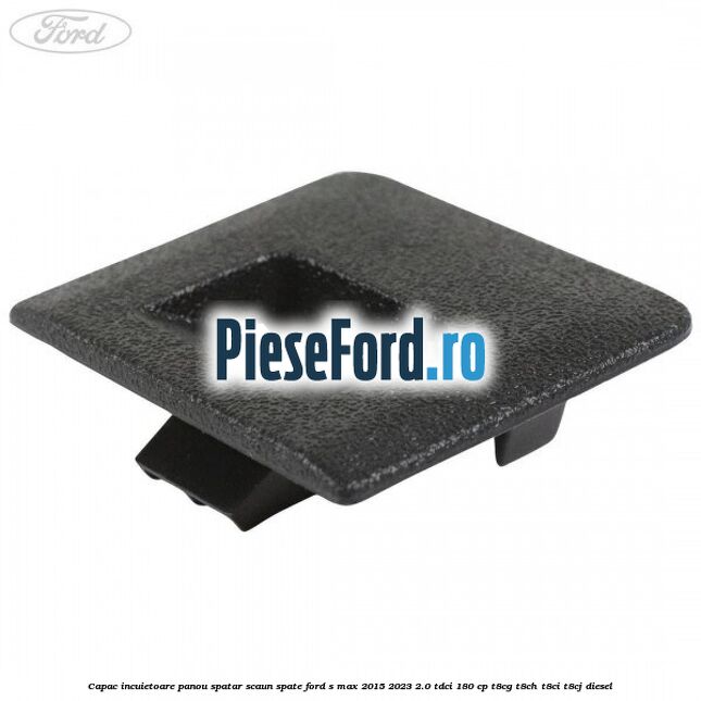 Capac incuietoare panou spatar scaun spate Ford S-Max 2015-2023 2.0 TDCi 180 cp T8CG, T8CH, T8CI, T8CJ diesel