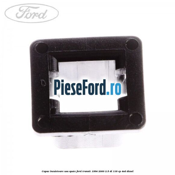 Capac incuietoare usa spate Ford Transit 1994-2000 2.5 DI 116 cp 4ED diesel