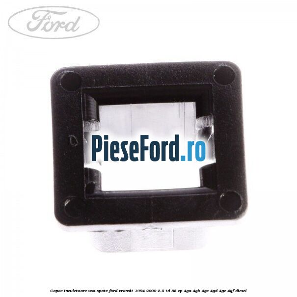 Capac incuietoare usa spate Ford Transit 1994-2000 2.5 TD 85 cp 4GA, 4GB, 4GC, 4GD, 4GE, 4GF diesel