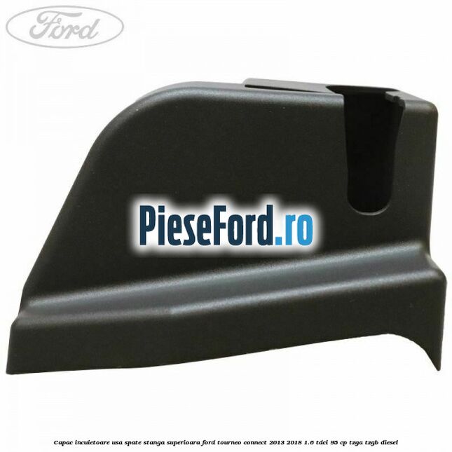 Capac incuietoare usa spate stanga superioara Ford Tourneo Connect 2013-2018 1.6 TDCi 95 cp TZGA, TZGB diesel