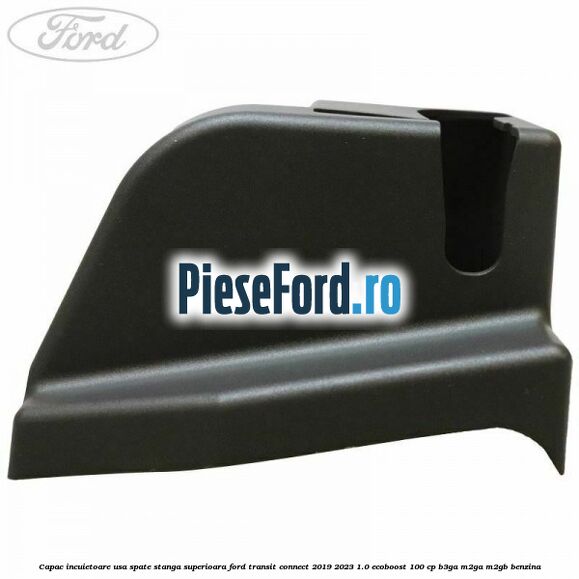 Capac incuietoare usa spate stanga superioara Ford Transit Connect 2019-2023 1.0 EcoBoost 100 cp B3GA, M2GA, M2GB benzina