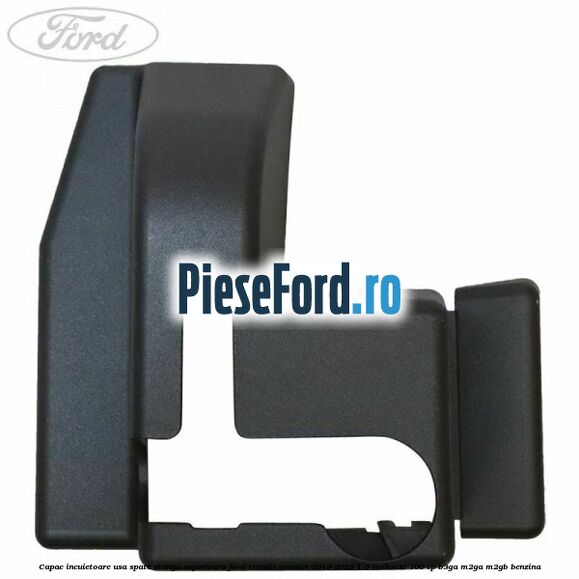 Capac incuietoare usa spate stanga superioara Ford Transit Connect 2019-2023 1.0 EcoBoost 100 cp B3GA, M2GA, M2GB benzina