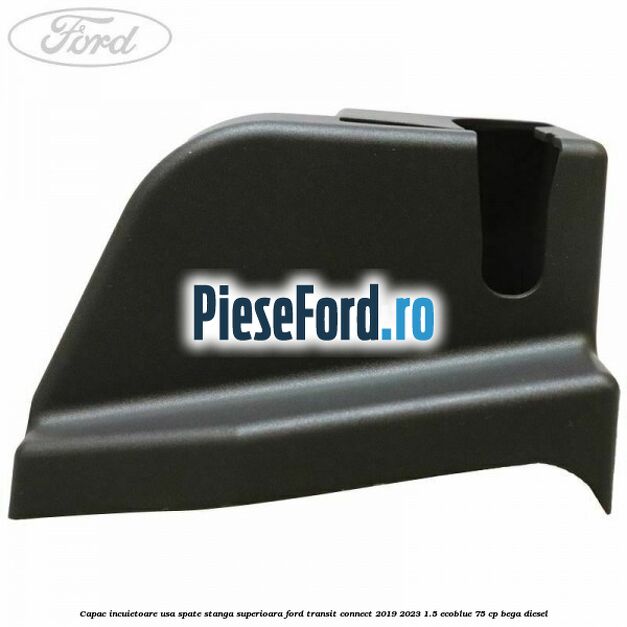 Capac incuietoare usa spate stanga superioara Ford Transit Connect 2019-2023 1.5 EcoBlue 75 cp BEGA diesel